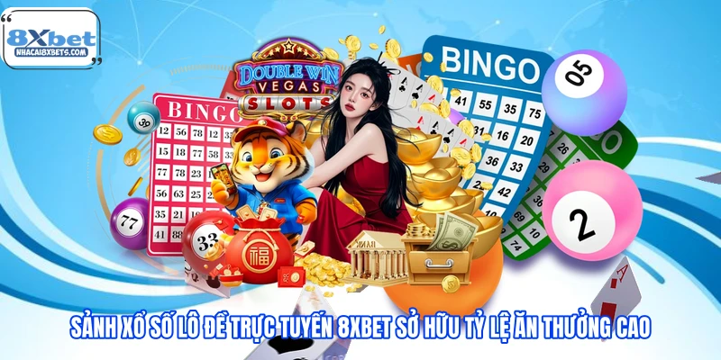 Sảnh xổ số lô đề trực tuyến 8XBET sở hữu tỷ lệ ăn thưởng cao