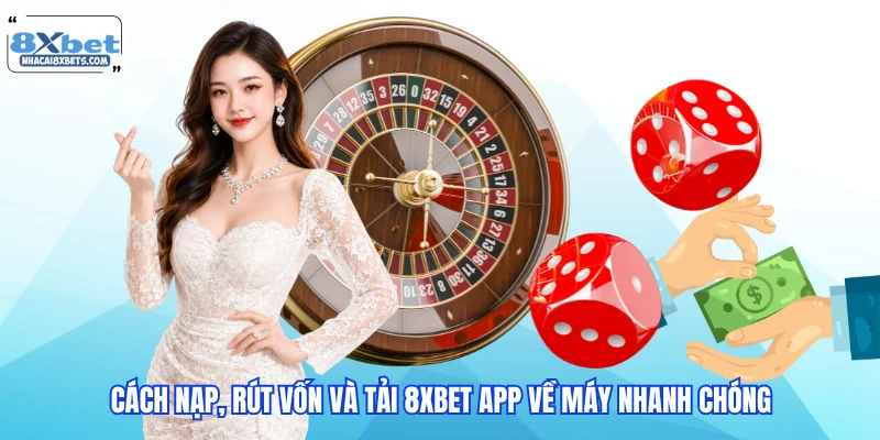 Hướng dẫn nạp rút và tải ứng dụng 8XBET nhanh chóng